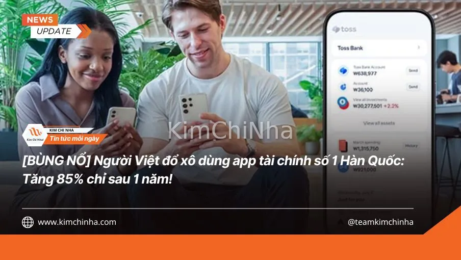 [BÙNG NỔ] Người Việt đổ xô dùng app tài chính số 1 Hàn Quốc: Tăng 85% chỉ sau 1 năm!