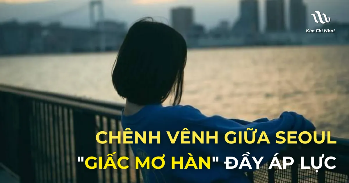 Chênh vênh giữa Seoul: Khi "Giấc mơ Hàn Quốc" chạm mặt thực tế đầy áp lực