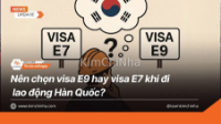 Nên chọn visa E9 hay visa E7 khi đi lao động Hàn Quốc?