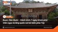 Buan, Hàn Quốc - Trọn bộ hành trình 7 ngày khám phá: Viên ngọc bị lãng quên nơi bờ biển phía Tây