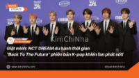 Giật mình: NCT DREAM du hành thời gian, “Back To The Future” phiên bản K-pop khiến fan phát sốt!