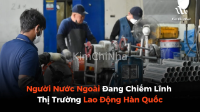 Người Nước Ngoài Đang Chiếm Lĩnh Thị Trường Lao Động Hàn Quốc