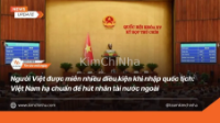 Người Việt được miễn nhiều điều kiện khi nhập quốc tịch: Việt Nam hạ chuẩn để hút nhân tài nước ngoài