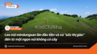 Leo núi mindungsan lần đầu tiên và cú “sốc thị giác” đến từ một ngọn núi không có cây