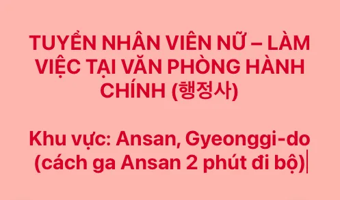 TUYỂN NHÂN VIÊN NỮ – LÀM VIỆC TẠI VĂN PHÒNG HÀNH CHÍNH (행정사) 
