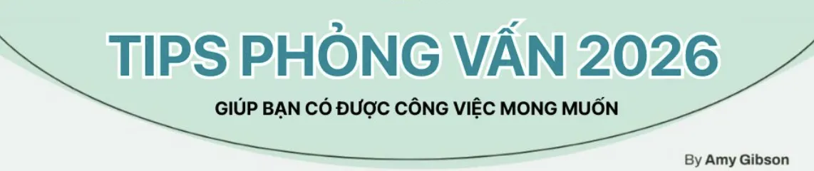 Tips Phỏng Vấn 2026: Hướng Dẫn Chi Tiết Giúp Bạn Có Được Công Việc Mong Muốn