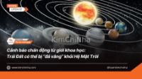 Cảnh báo chấn động từ giới khoa học: Trái Đất có thể bị “đá văng” khỏi Hệ Mặt Trời