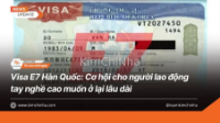 Visa E7 Hàn Quốc: Cơ hội cho người lao động tay nghề cao muốn ở lại lâu dài